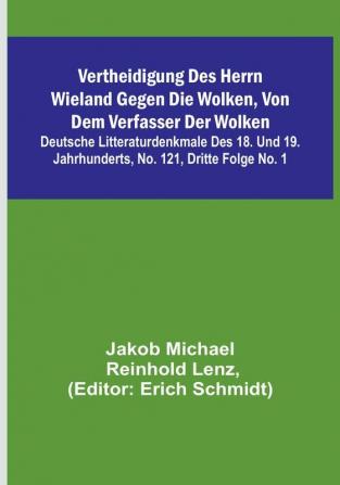 Vertheidigung des Herrn Wieland gegen die Wolken von dem Verfasser der Wolken:  Deutsche Litteraturdenkmale des 18. und 19. Jahrhunderts No. 121 Dritte Folge No. 1