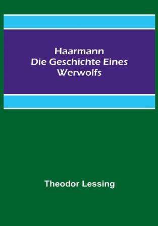 Haarmann. Die Geschichte eines Werwolfs