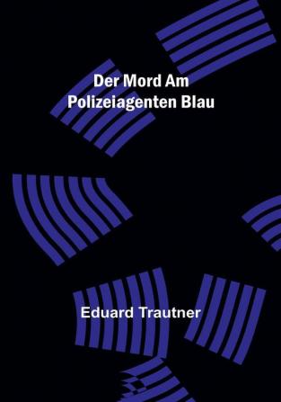 Der Mord am Polizeiagenten Blau