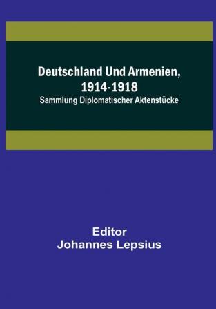 Deutschland und Armenien 1914-1918: Sammlung diplomatischer Aktenstücke