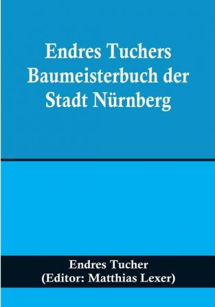 Endres Tuchers Baumeisterbuch der Stadt Nürnberg