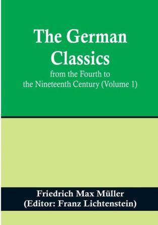 The German Classics from the Fourth to the Nineteenth Century | (Volume 1)