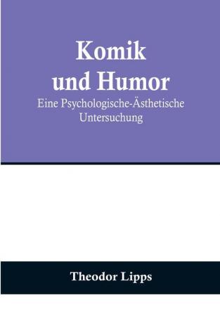 Komik und Humor: Eine Psychologische-Ästhetische Untersuchung