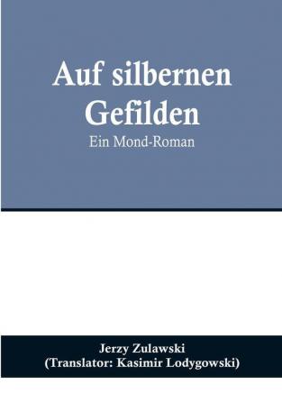 Auf silbernen Gefilden: Ein Mond-Roman