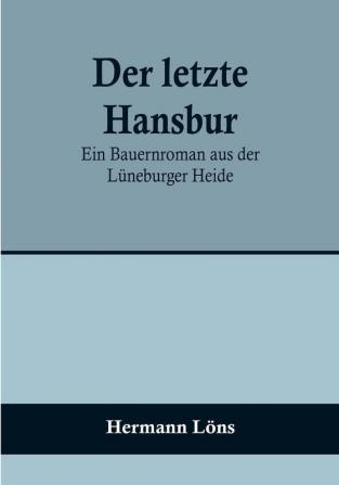 Der letzte Hansbur: Ein Bauernroman aus der Lüneburger Heide