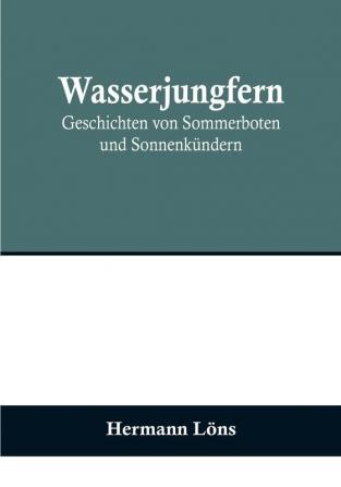 Wasserjungfern: Geschichten von Sommerboten und Sonnenkündern