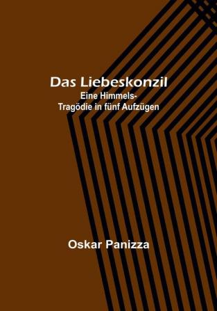 Das Liebeskonzil: Eine Himmels-Tragödie in fünf Aufzügen