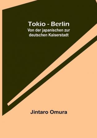 Tokio - Berlin: Von der japanischen zur deutschen Kaiserstadt