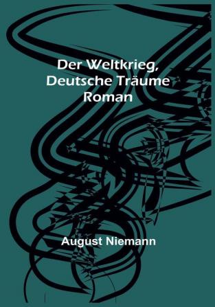 Der Weltkrieg Deutsche Träume: Roman