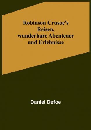 Robinson Crusoe's Reisen wunderbare Abenteuer und Erlebnisse