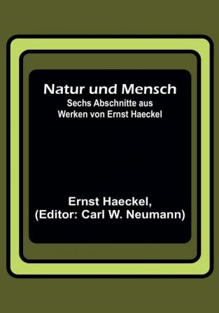 Natur und Mensch:  Sechs Abschnitte aus Werken von Ernst Haeckel