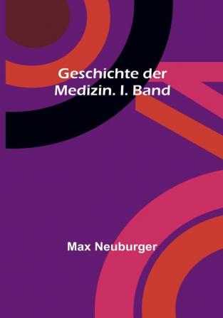 Geschichte der Medizin. I. Band