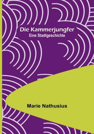 Die Kammerjungfer: Eine Stadtgeschichte