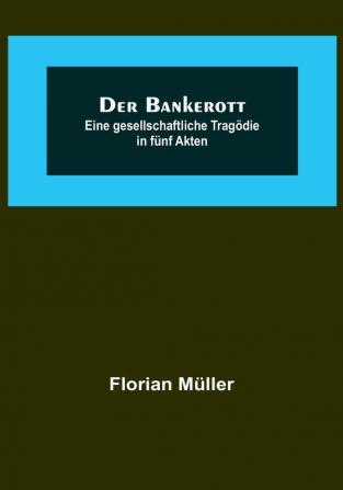 Der Bankerott: Eine gesellschaftliche Tragödie in fünf Akten