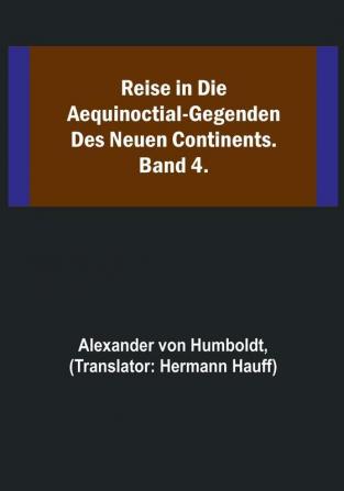 Reise in die Aequinoctial-Gegenden des neuen Continents. Band 4.