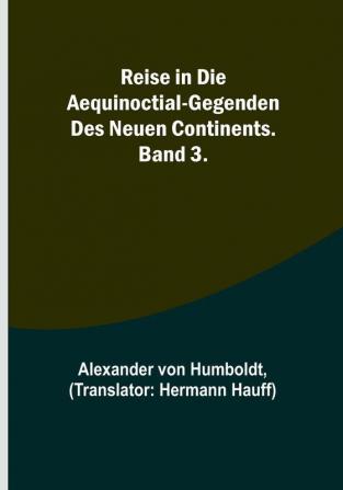 Reise in die Aequinoctial-Gegenden des neuen Continents. Band 3.