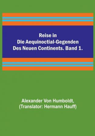 Reise in die Aequinoctial-Gegenden des neuen Continents. Band 1.