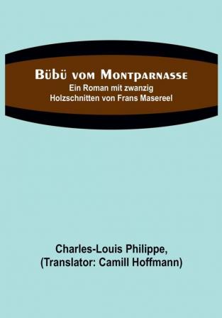 Bübü vom Montparnasse:  Ein Roman mit zwanzig Holzschnitten von Frans Masereel