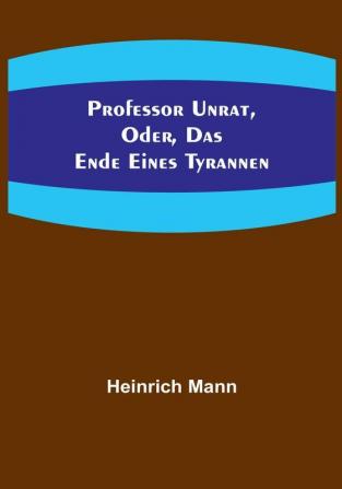 Professor Unrat oder Das Ende eines Tyrannen