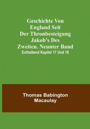 Geschichte von England seit der Thronbesteigung Jakob's des Zweiten. Neunter Band: enthaltend Kapitel 17 und 18.