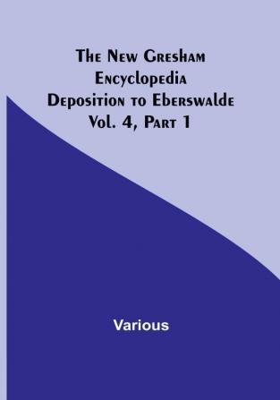 The New Gresham Encyclopedia. Deposition to Eberswalde |  Vol. 4| Part 1