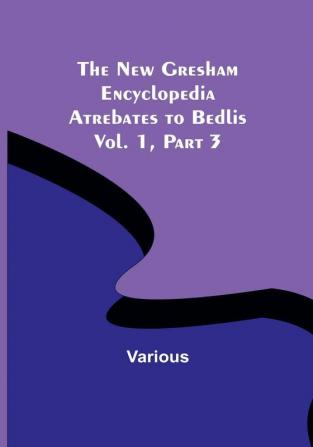 The New Gresham Encyclopedia. Atrebates to Bedlis| Vol. 1 Part 3