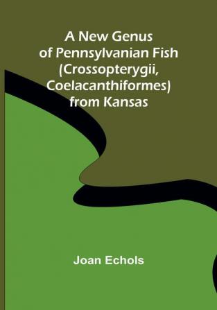 A New Genus of Pennsylvanian Fish (Crossopterygii Coelacanthiformes) from Kansas