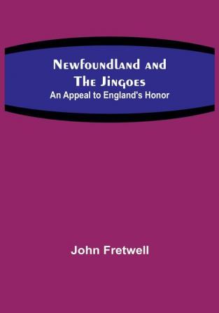 Newfoundland and the Jingoes: An Appeal to England's Honor