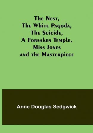 The Nest The White Pagoda The Suicide A Forsaken Temple Miss Jones and the Masterpiece