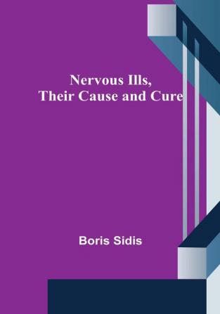 Nervous Ills Their Cause and Cure