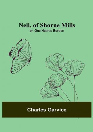 Nell of Shorne Mills:  or One Heart's Burden