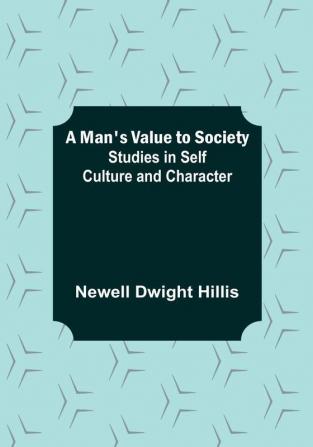 A Man's Value to Society: Studies in Self Culture and Character