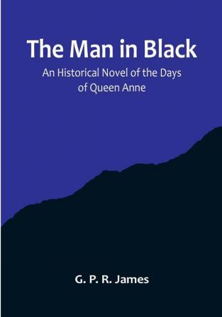 The Man in Black: An Historical Novel of the Days of Queen Anne