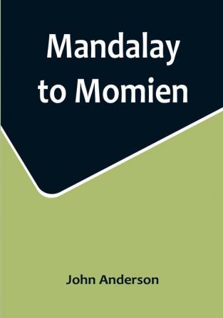 Mandalay to Momien: A narrative of the two expeditions to western China of 1868 and 1875 under Colonel Edward B. Sladen and Colonel Horace Browne