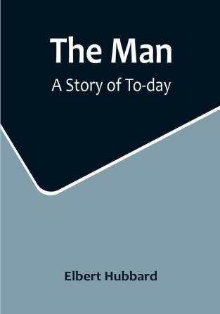 The Man: A Story of To-day