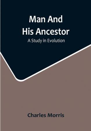 Man And His Ancestor: A Study In Evolution