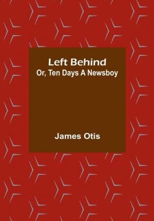 Left Behind: Or Ten Days a Newsboy