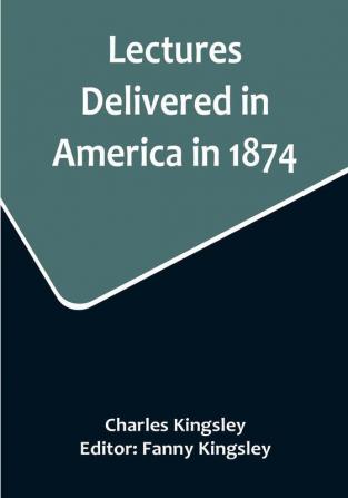 Lectures Delivered in America in 1874