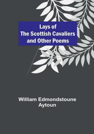 Lays of the Scottish Cavaliers and Other Poems