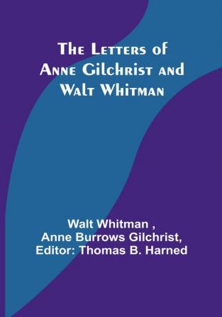 The Letters of Anne Gilchrist and Walt Whitman