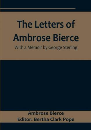 The Letters of Ambrose Bierce With a Memoir by George Sterling