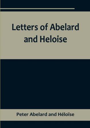 Letters of Abelard and HeloiseTo which is prefix'd a particular account of their lives amours and misfortunes