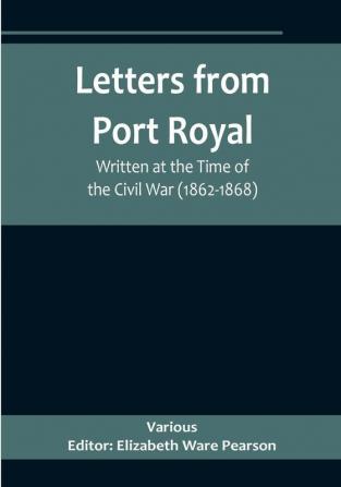 Letters from Port Royal:  Written at the Time of the Civil War (1862-1868)