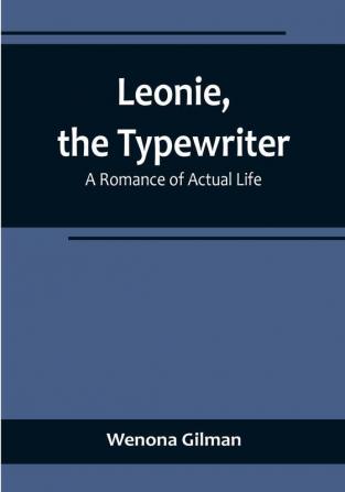 Leonie the Typewriter: A Romance of Actual Life