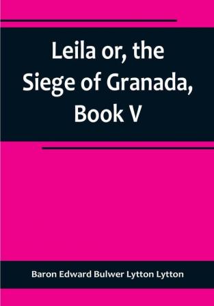 Leila or the Siege of Granada Book V