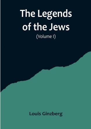 The Legends of the Jews( Volume I)