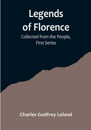 Legends of Florence: Collected from the People First Series