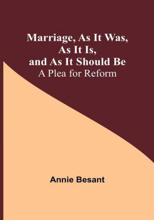 Marriage As It Was As It Is and As It Should Be: A Plea for Reform