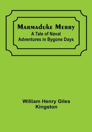 Marmaduke Merry: A Tale of Naval Adventures in Bygone Days