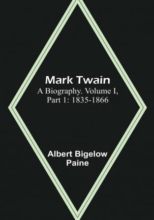 Mark Twain: A Biography| Volume I| Part 1: 1835-1866